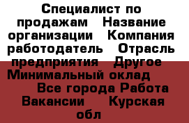 Специалист по продажам › Название организации ­ Компания-работодатель › Отрасль предприятия ­ Другое › Минимальный оклад ­ 24 000 - Все города Работа » Вакансии   . Курская обл.